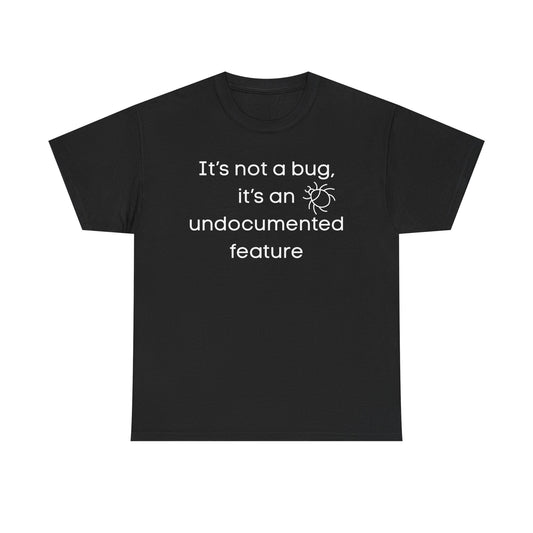 It's Not a Bug, It's an Undocumented Feature Tee | Developer Humor T-Shirt | Techy | Coder